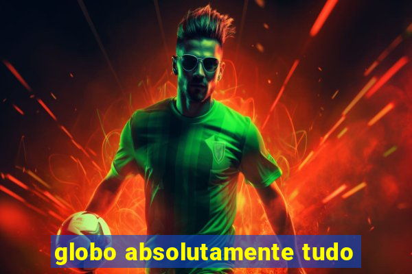 globo absolutamente tudo